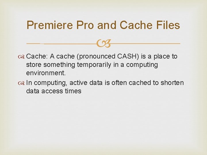 Premiere Pro and Cache Files Cache: A cache (pronounced CASH) is a place to