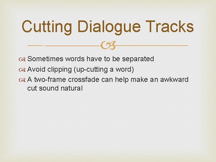 Cutting Dialogue Tracks Sometimes words have to be separated Avoid clipping (up-cutting a word)
