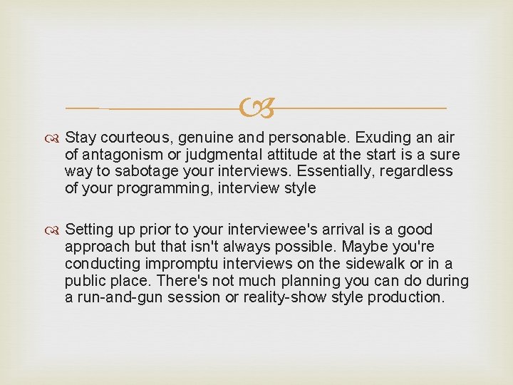 Stay courteous, genuine and personable. Exuding an air of antagonism or judgmental attitude