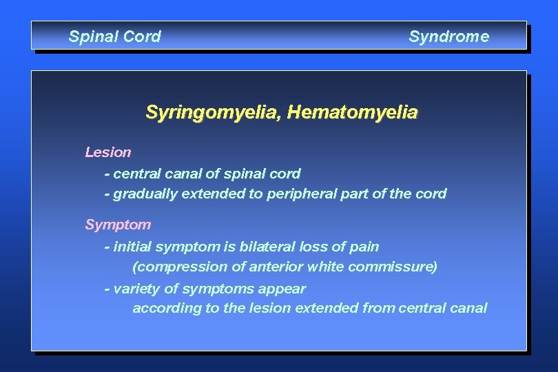 Spinal Cord Syndrome Syringomyelia, Hematomyelia Lesion - central canal of spinal cord - gradually