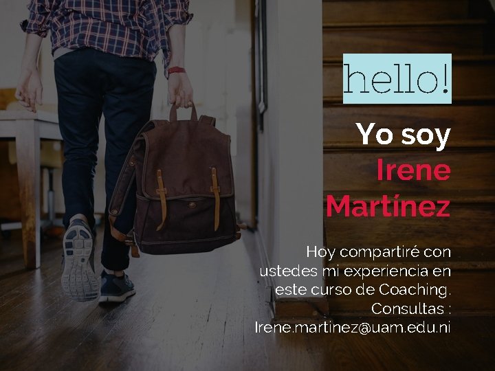 hello! Yo soy Irene Martínez Hoy compartiré con ustedes mi experiencia en este curso
