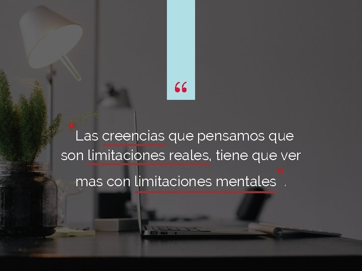 “ “Las creencias que pensamos que son limitaciones reales, tiene que ver ” mas