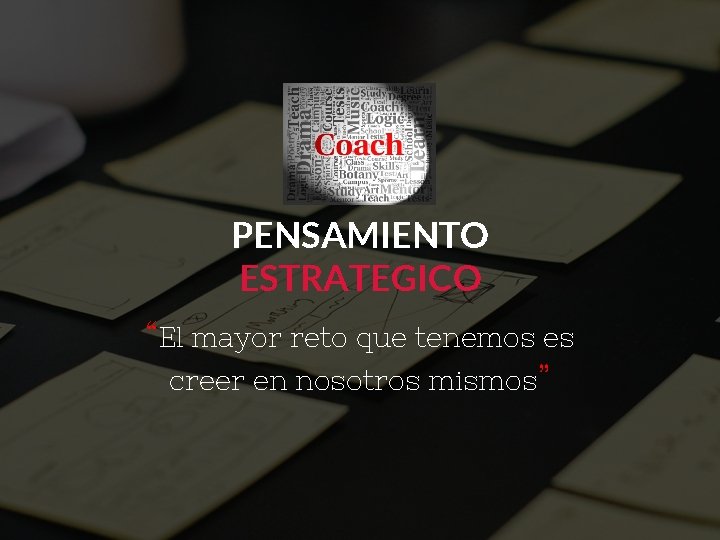 PENSAMIENTO ESTRATEGICO “El mayor reto que tenemos es creer en nosotros mismos” 