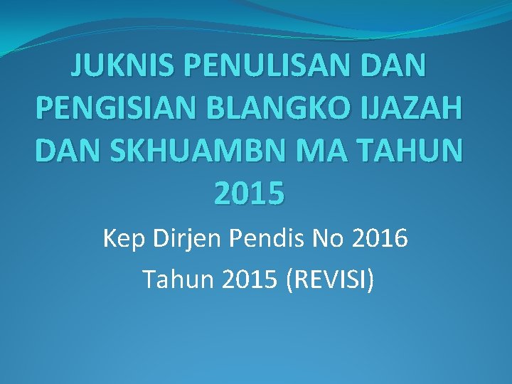 JUKNIS PENULISAN DAN PENGISIAN BLANGKO IJAZAH DAN SKHUAMBN MA TAHUN 2015 Kep Dirjen Pendis
