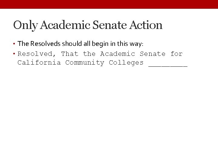 Only Academic Senate Action • The Resolveds should all begin in this way: •