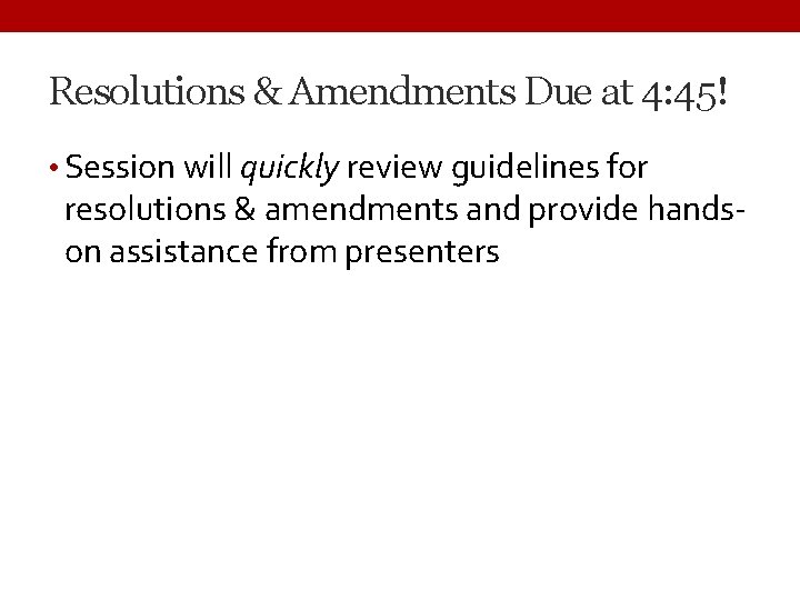 Resolutions & Amendments Due at 4: 45! • Session will quickly review guidelines for