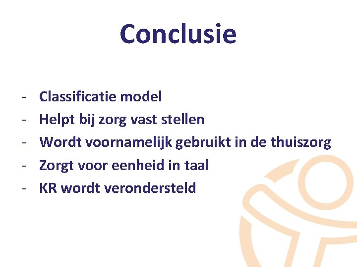 Conclusie - Classificatie model Helpt bij zorg vast stellen Wordt voornamelijk gebruikt in de