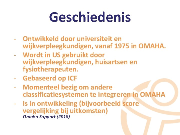 Geschiedenis - Ontwikkeld door universiteit en wijkverpleegkundigen, vanaf 1975 in OMAHA. - Wordt in