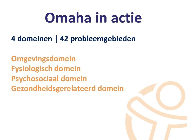 Omaha in actie 4 domeinen | 42 probleemgebieden Omgevingsdomein Fysiologisch domein Psychosociaal domein Gezondheidsgerelateerd