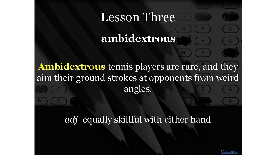 Lesson Three ambidextrous Ambidextrous tennis players are rare, and they aim their ground strokes