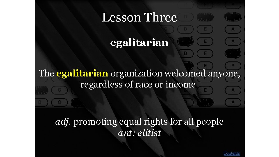 Lesson Three egalitarian The egalitarian organization welcomed anyone, regardless of race or income. adj.