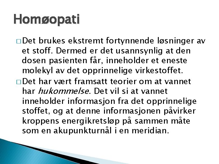 Homøopati � Det brukes ekstremt fortynnende løsninger av et stoff. Dermed er det usannsynlig