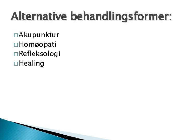 Alternative behandlingsformer: � Akupunktur � Homøopati � Refleksologi � Healing 