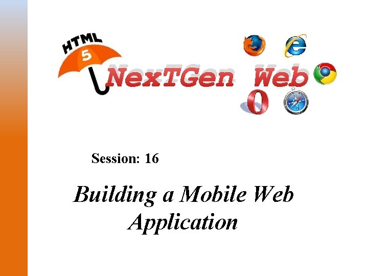 Nex. TGen Web Session: 16 Building a Mobile Web Application 