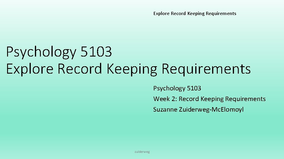 Explore Record Keeping Requirements Psychology 5103 Week 2: Record Keeping Requirements Suzanne Zuiderweg-Mc. Elomoyl