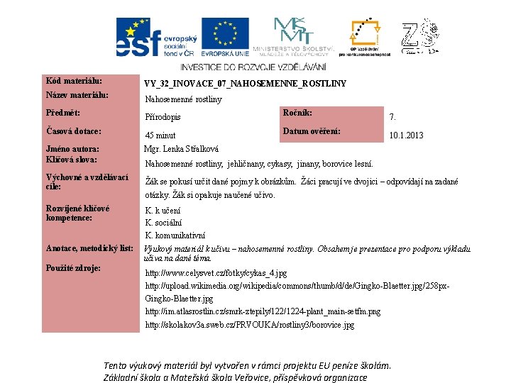 Kód materiálu: VY_32_INOVACE_07_NAHOSEMENNE_ROSTLINY Název materiálu: Předmět: Nahosemenné rostliny Přírodopis Časová dotace: 45 minut Jméno