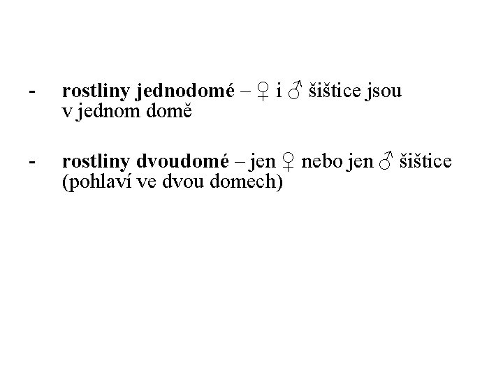 - rostliny jednodomé – ♀ i ♂ šištice jsou v jednom domě - rostliny