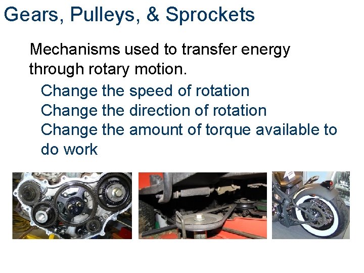 Gears, Pulleys, & Sprockets Mechanisms used to transfer energy through rotary motion. Change the