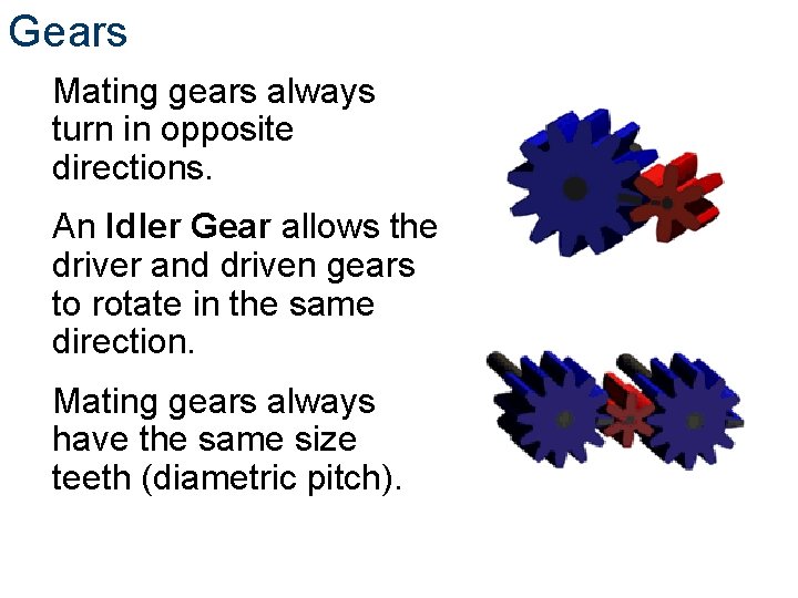 Gears Mating gears always turn in opposite directions. An Idler Gear allows the driver
