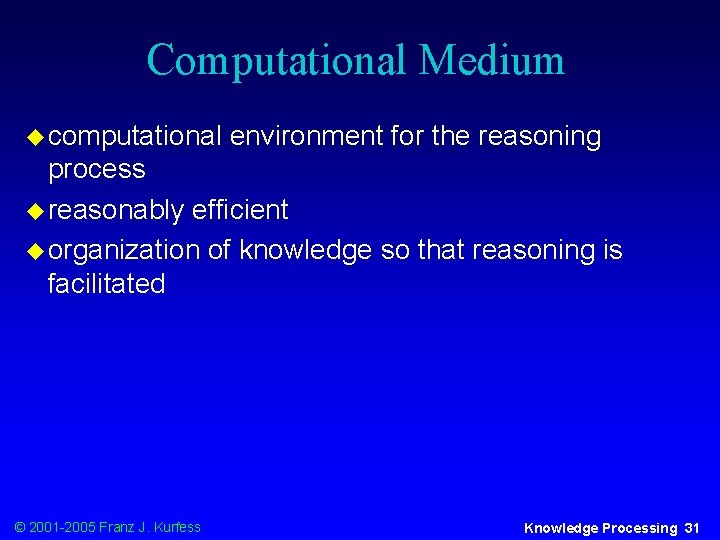 Computational Medium u computational environment for the reasoning process u reasonably efficient u organization