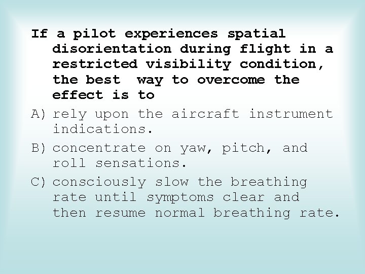 If a pilot experiences spatial disorientation during flight in a restricted visibility condition, the