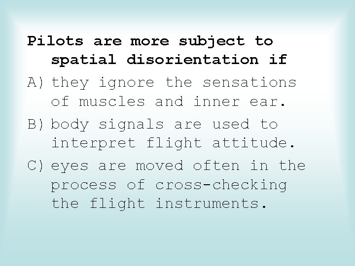 Pilots are more subject to spatial disorientation if A) they ignore the sensations of