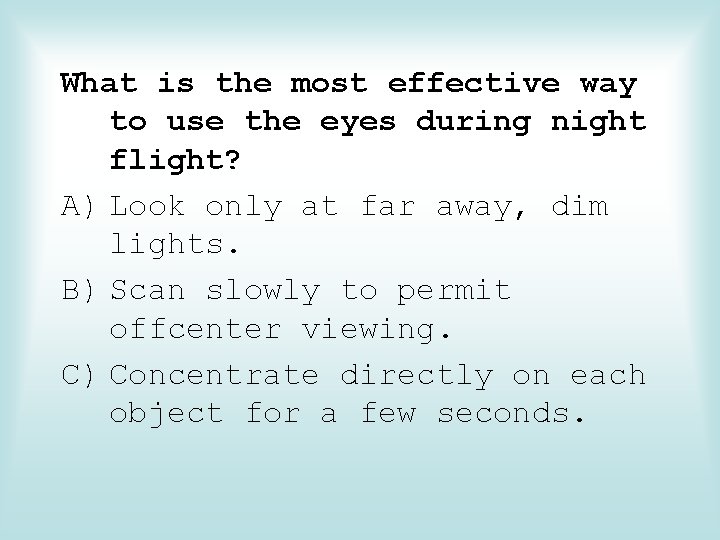 What is the most effective way to use the eyes during night flight? A)