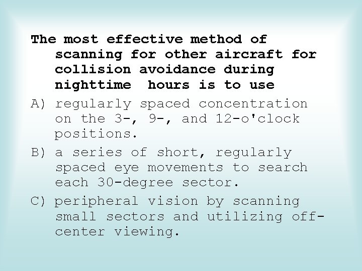 The most effective method of scanning for other aircraft for collision avoidance during nighttime