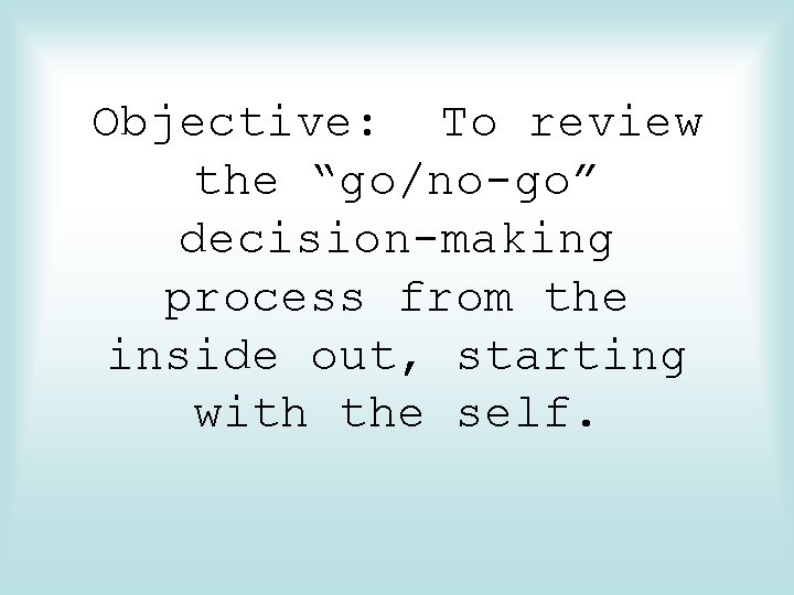 Objective: To review the “go/no-go” decision-making process from the inside out, starting with the