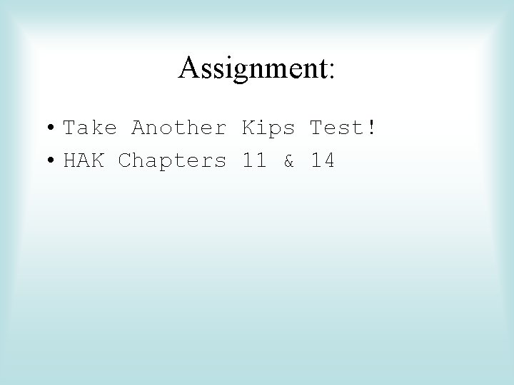 Assignment: • Take Another Kips Test! • HAK Chapters 11 & 14 