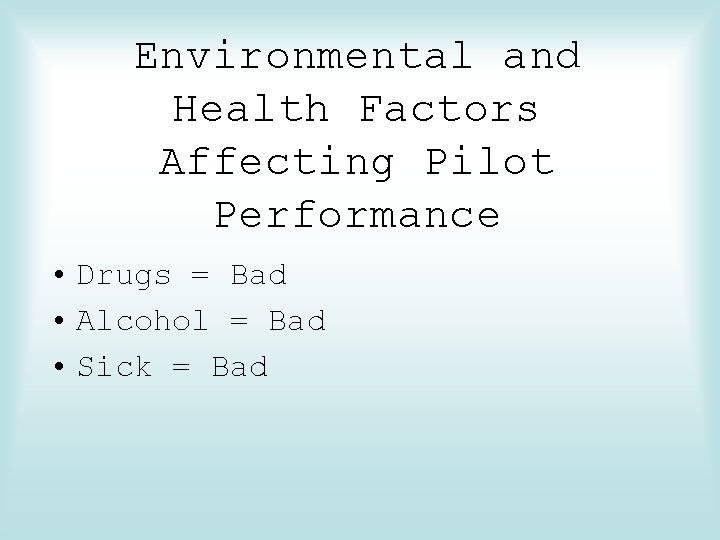 Environmental and Health Factors Affecting Pilot Performance • Drugs = Bad • Alcohol =