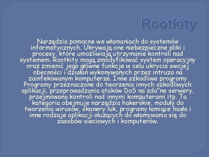 Rootkity Narzędzia pomocne we włamaniach do systemów informatycznych. Ukrywają one niebezpieczne pliki i procesy,
