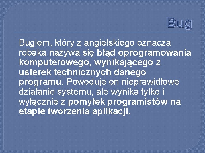 Bug Bugiem, który z angielskiego oznacza robaka nazywa się błąd oprogramowania komputerowego, wynikającego z