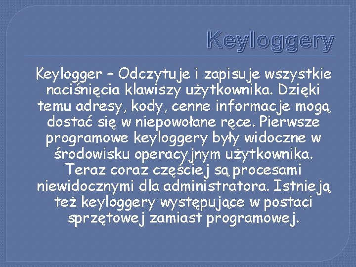 Keyloggery Keylogger – Odczytuje i zapisuje wszystkie naciśnięcia klawiszy użytkownika. Dzięki temu adresy, kody,