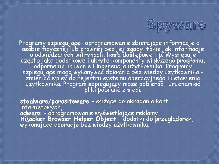 Spyware Programy szpiegujące– oprogramowanie zbierające informacje o osobie fizycznej lub prawnej bez jej zgody,