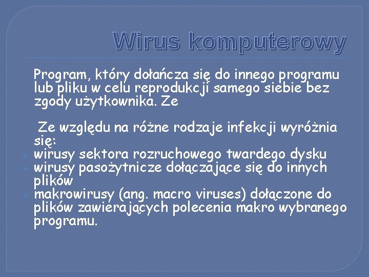 Wirus komputerowy Program, który dołańcza się do innego programu lub pliku w celu reprodukcji