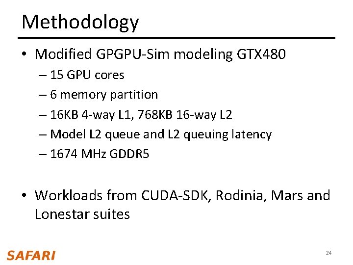 Methodology • Modified GPGPU-Sim modeling GTX 480 – 15 GPU cores – 6 memory