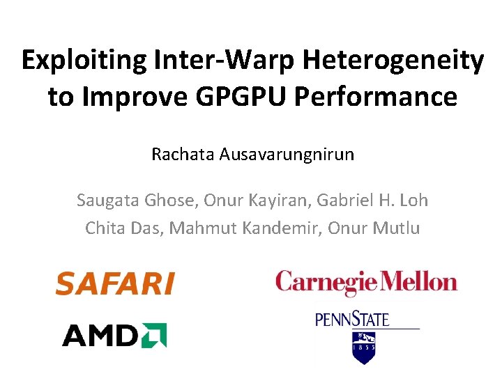 Exploiting Inter-Warp Heterogeneity to Improve GPGPU Performance Rachata Ausavarungnirun Saugata Ghose, Onur Kayiran, Gabriel