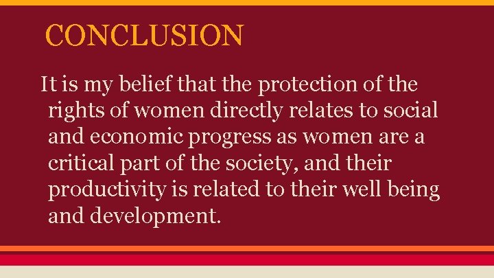 CONCLUSION It is my belief that the protection of the rights of women directly