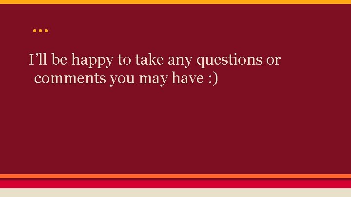 . . . I’ll be happy to take any questions or comments you may