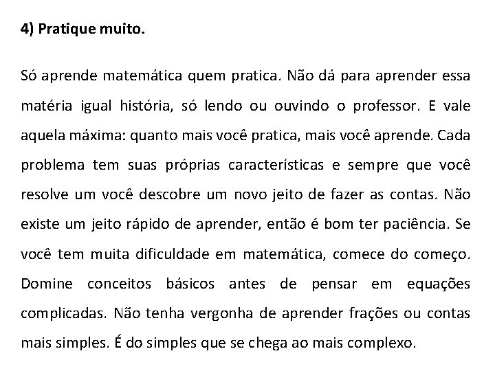 4) Pratique muito. Só aprende matemática quem pratica. Não dá para aprender essa matéria