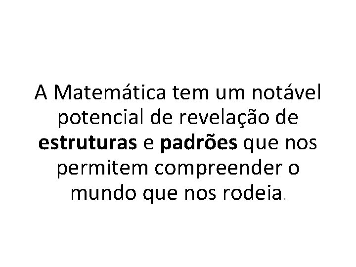 A Matemática tem um notável potencial de revelação de estruturas e padrões que nos