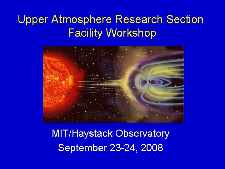 Upper Atmosphere Research Section Facility Workshop MIT/Haystack Observatory September 23 -24, 2008 