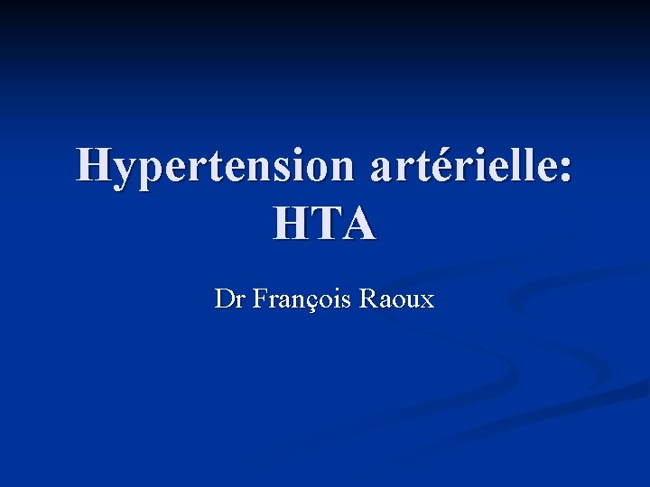 Hypertension artérielle: HTA Dr François Raoux 