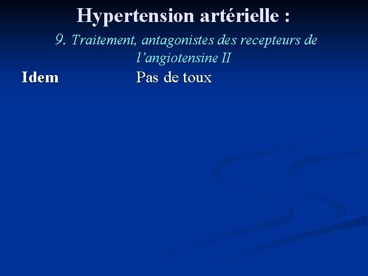 Hypertension artérielle : 9. Traitement, antagonistes des recepteurs de l’angiotensine II Idem Pas de