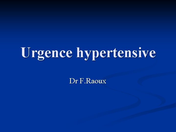 Urgence hypertensive Dr F. Raoux 