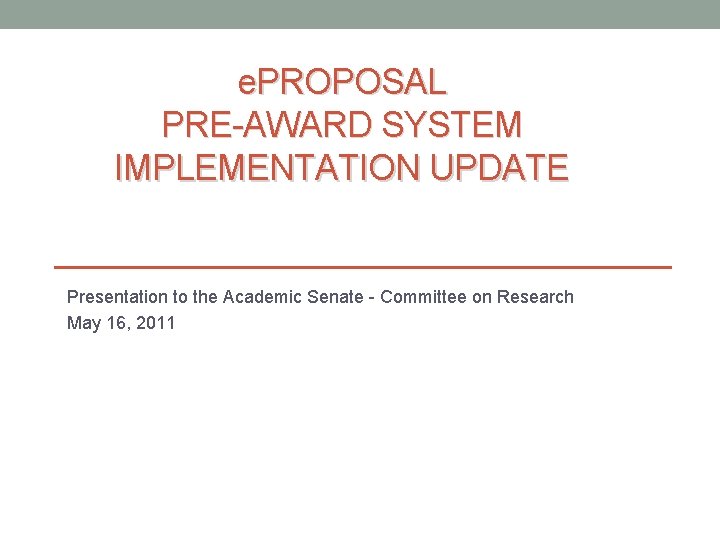 e. PROPOSAL PRE-AWARD SYSTEM IMPLEMENTATION UPDATE Presentation to the Academic Senate - Committee on