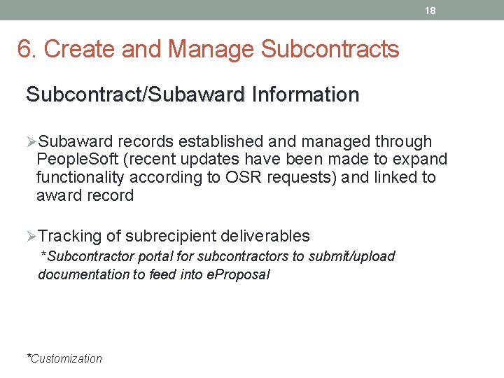 18 6. Create and Manage Subcontracts Subcontract/Subaward Information ØSubaward records established and managed through