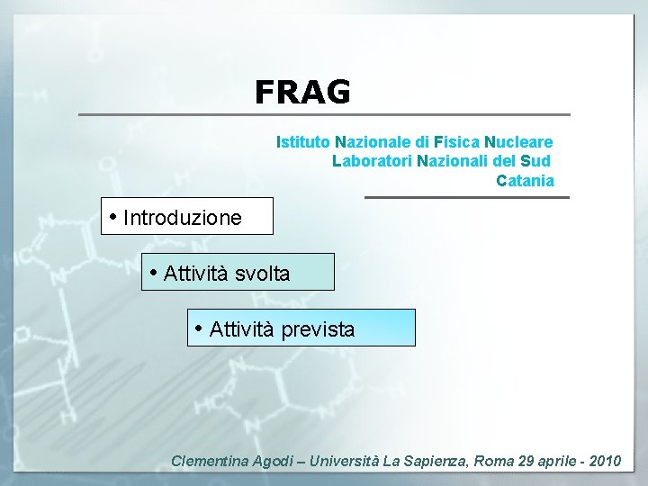 FRAG Istituto Nazionale di Fisica Nucleare Laboratori Nazionali del Sud Catania • • Introduzione