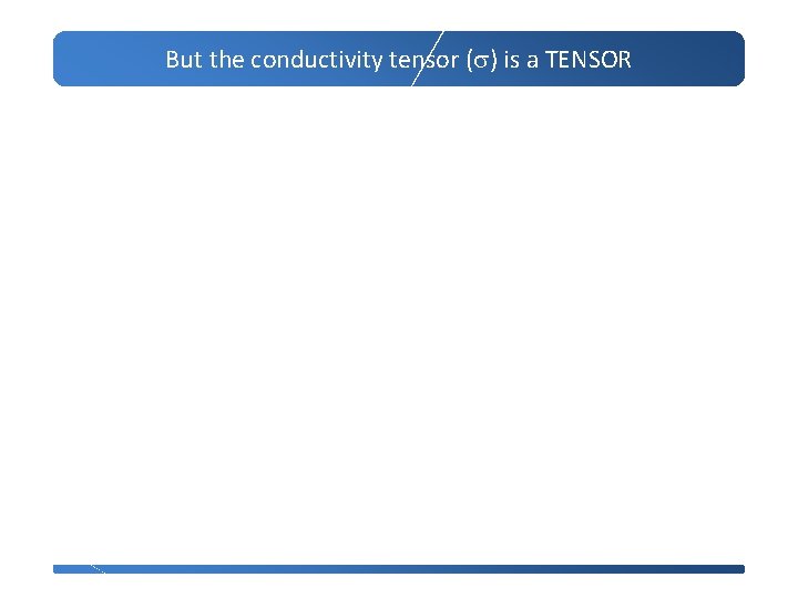 But the conductivity tensor (s) is a TENSOR 